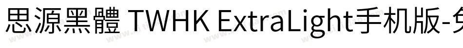 思源黑體 TWHK ExtraLight手机版字体转换